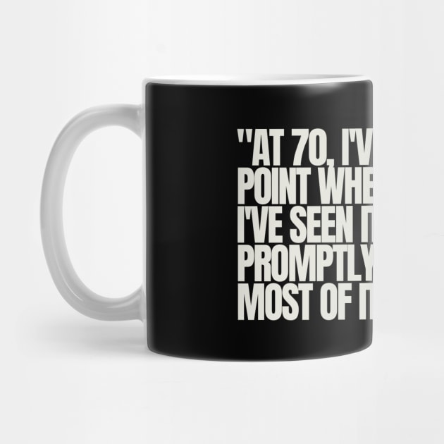 "At 70, I've reached the point where I can say I've seen it all - and promptly forgotten most of it!" - Funny 70th birthday quote by InspiraPrints